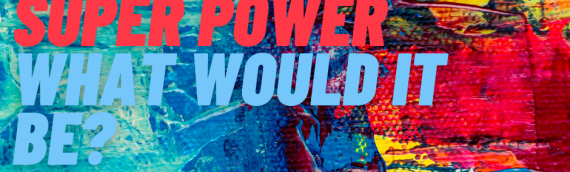 If You Could Have One Super Power…….